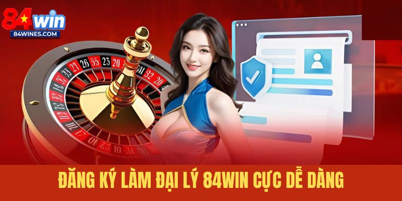 Hướng dẫn đăng ký làm đại lý 84win siêu dễ