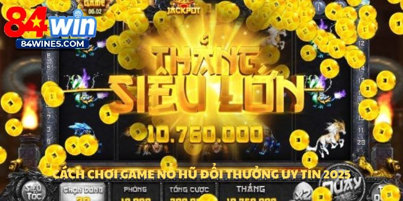 Cách chơi game nổ hũ đổi thưởng uy tín 2025.