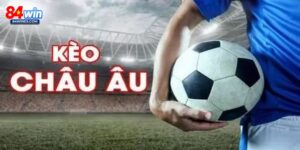 Tất Tần Tật Thông Tin Về Kèo Châu Âu Bạn Nên Biết Tại 84Win