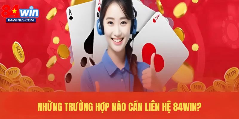 Trường hợp nào cần liên hệ 84win?