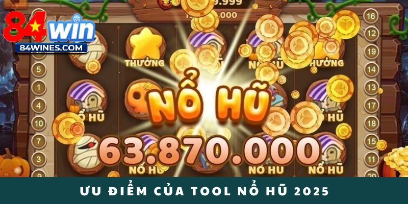 Ưu thế nổi bật của tool nổ hũ 2025.